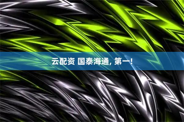 云配资 国泰海通, 第一!
