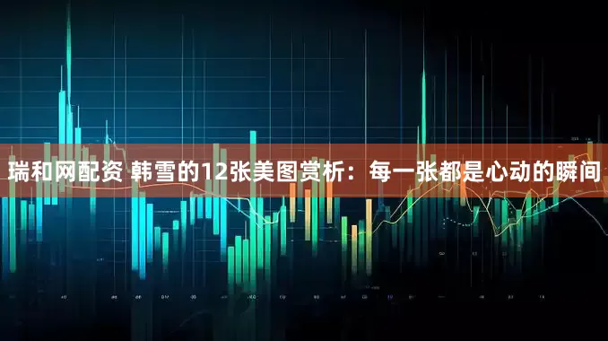 瑞和网配资 韩雪的12张美图赏析：每一张都是心动的瞬间