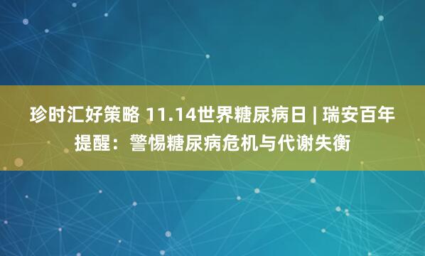 珍时汇好策略 11.14世界糖尿病日 | 瑞安百年提醒：警惕糖尿病危机与代谢失衡