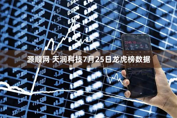 源顺网 天润科技7月25日龙虎榜数据